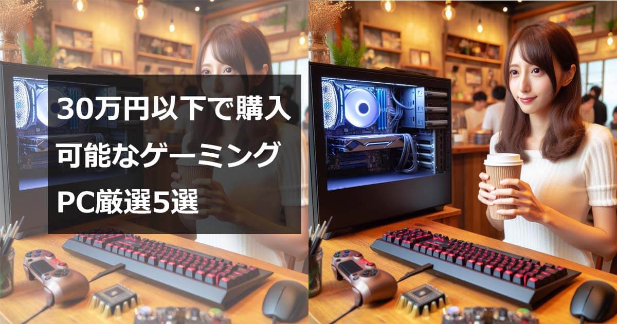 予算30万円以下で選ぶ、ゲーミングPCトップモデル5選【2024年最新 